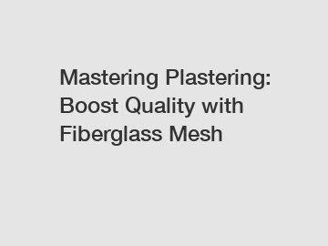 Mastering Plastering: Boost Quality with Fiberglass Mesh Mastering Plastering: Boost Quality with Fiberglass Mesh