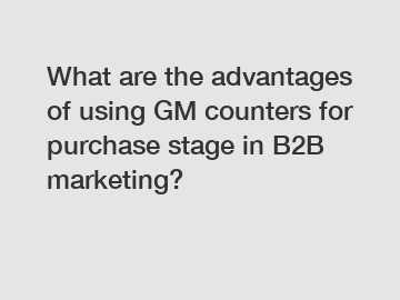 What are the advantages of using GM counters for purchase stage in B2B marketing?