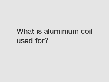 What is aluminium coil used for?