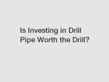 Is Investing in Drill Pipe Worth the Drill?