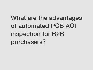 What are the advantages of automated PCB AOI inspection for B2B purchasers?