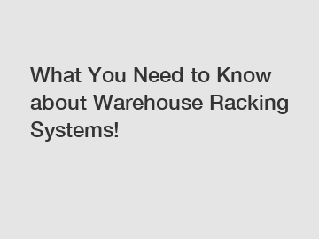 What You Need to Know about Warehouse Racking Systems!