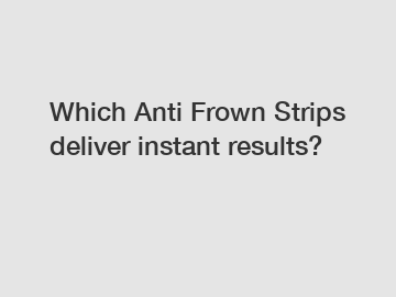Which Anti Frown Strips deliver instant results?