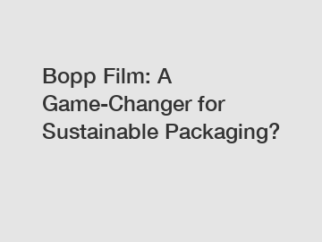 Bopp Film: A Game-Changer for Sustainable Packaging?