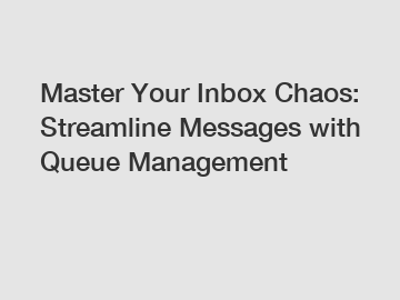 Master Your Inbox Chaos: Streamline Messages with Queue Management