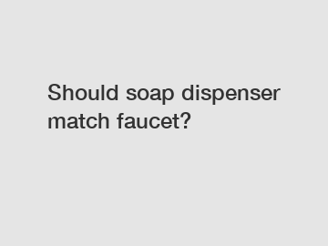 Should soap dispenser match faucet?