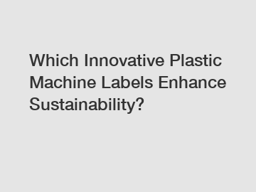 Which Innovative Plastic Machine Labels Enhance Sustainability?