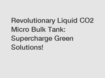 Revolutionary Liquid CO2 Micro Bulk Tank: Supercharge Green Solutions!