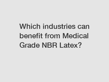 Which industries can benefit from Medical Grade NBR Latex?