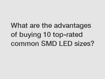 What are the advantages of buying 10 top-rated common SMD LED sizes?