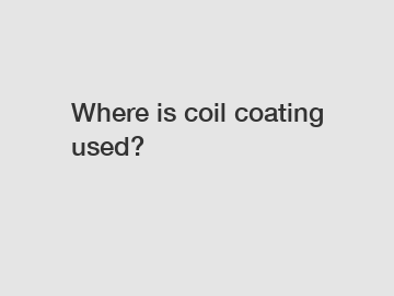 Where is coil coating used?