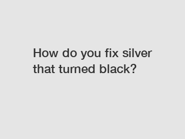 How do you fix silver that turned black?