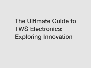 The Ultimate Guide to TWS Electronics: Exploring Innovation