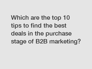 Which are the top 10 tips to find the best deals in the purchase stage of B2B marketing?