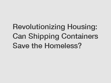 Revolutionizing Housing: Can Shipping Containers Save the Homeless?