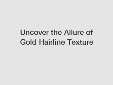 Uncover the Allure of Gold Hairline Texture