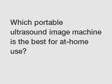 Which portable ultrasound image machine is the best for at-home use?