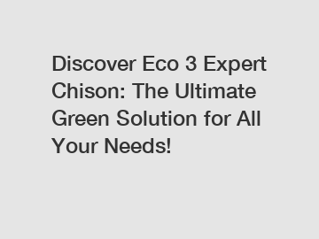 Discover Eco 3 Expert Chison: The Ultimate Green Solution for All Your Needs!