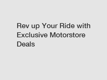 Rev up Your Ride with Exclusive Motorstore Deals