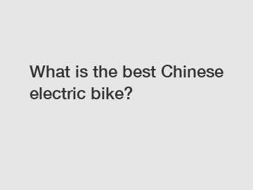 What is the best Chinese electric bike?