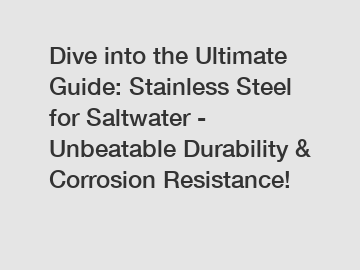 Dive into the Ultimate Guide: Stainless Steel for Saltwater - Unbeatable Durability & Corrosion Resistance!