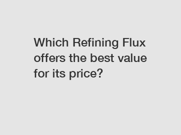 Which Refining Flux offers the best value for its price?