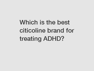 Which is the best citicoline brand for treating ADHD?