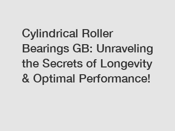 Cylindrical Roller Bearings GB: Unraveling the Secrets of Longevity & Optimal Performance!