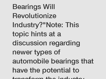 Which Nicer Automobile Bearings Will Revolutionize Industry?