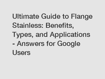 Ultimate Guide to Flange Stainless: Benefits, Types, and Applications - Answers for Google Users