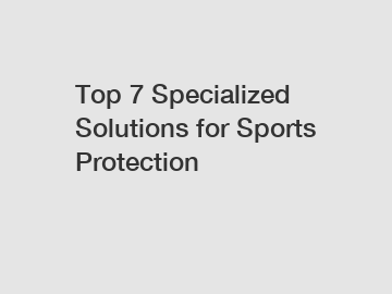 Top 7 Specialized Solutions for Sports Protection