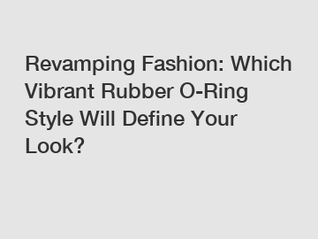 Revamping Fashion: Which Vibrant Rubber O-Ring Style Will Define Your Look?