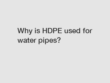 Why is HDPE used for water pipes?