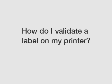 How do I validate a label on my printer?
