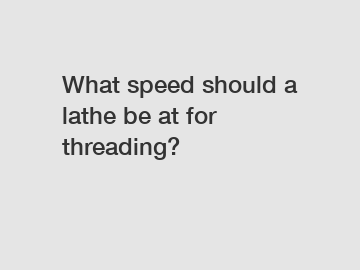 What speed should a lathe be at for threading?