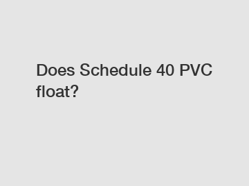 Does Schedule 40 PVC float?