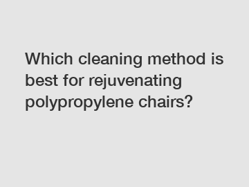 Which cleaning method is best for rejuvenating polypropylene chairs?