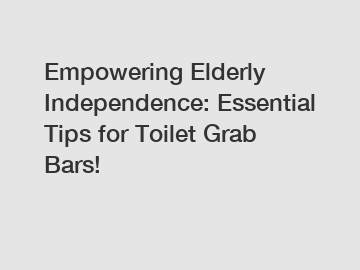 Empowering Elderly Independence: Essential Tips for Toilet Grab Bars!