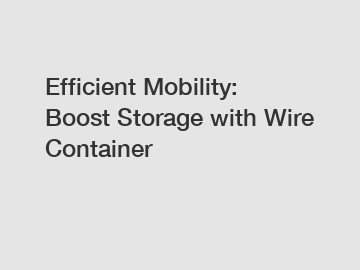Efficient Mobility: Boost Storage with Wire Container