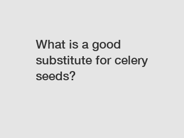 What is a good substitute for celery seeds?
