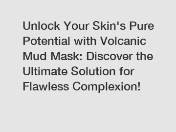 Unlock Your Skin's Pure Potential with Volcanic Mud Mask: Discover the Ultimate Solution for Flawless Complexion!