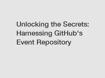 Unlocking the Secrets: Harnessing GitHub's Event Repository