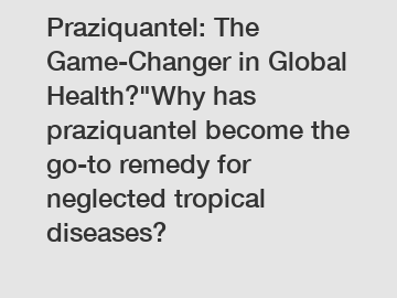 Praziquantel: The Game-Changer in Global Health?