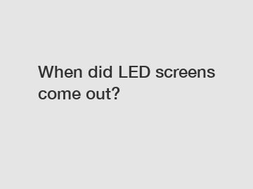 When did LED screens come out?