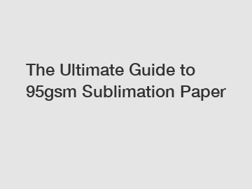 The Ultimate Guide to 95gsm Sublimation Paper