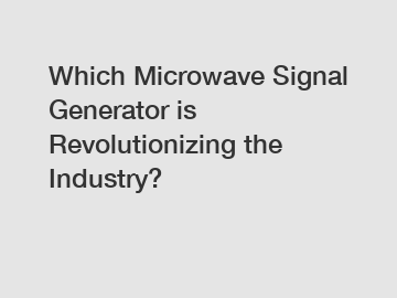 Which Microwave Signal Generator is Revolutionizing the Industry?