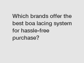 Which brands offer the best boa lacing system for hassle-free purchase?