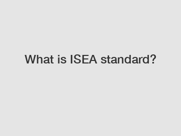 What is ISEA standard?