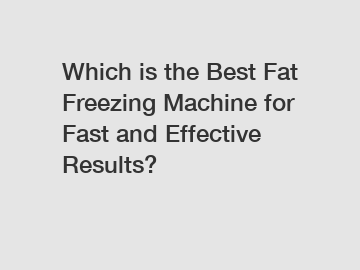 Which is the Best Fat Freezing Machine for Fast and Effective Results?