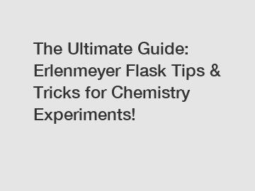 The Ultimate Guide: Erlenmeyer Flask Tips & Tricks for Chemistry Experiments!